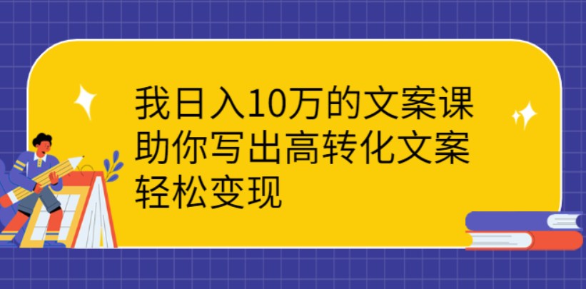 日入10万的文案课：助你写出高转化文案，轻松变现