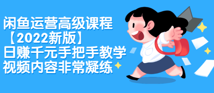 闲鱼运营高级课程【2022新课程】，日赚千元手把手教学，教程内容非常凝练