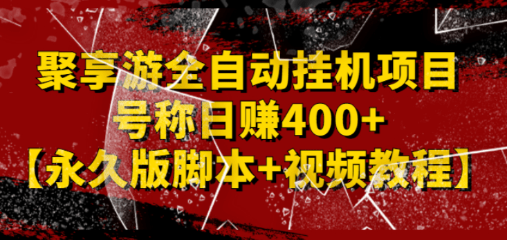 外面卖1888的聚享游全自动挂机项目，号称日赚400+【永久版脚本+视频教程】