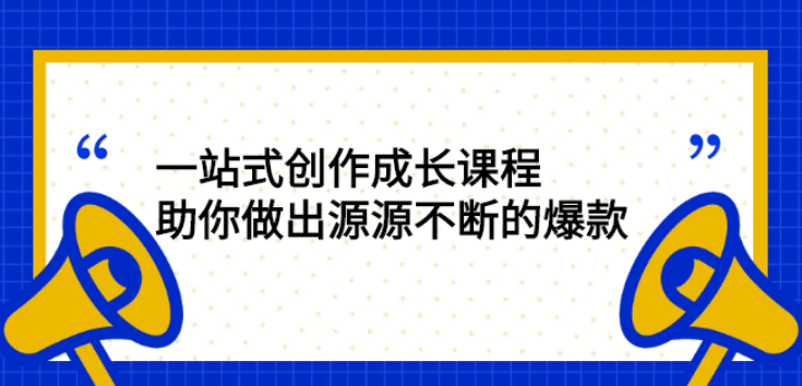 一站式创作成长课程：助你做出源源不断的爆款