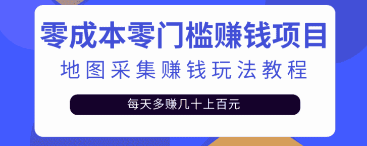 零成本零门槛赚钱项目，地图采集赚佣金，每天多赚几十上百元（附软件）