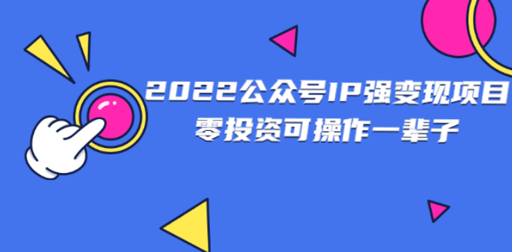 2022公众号IP强变现项目，零投资可长期操作