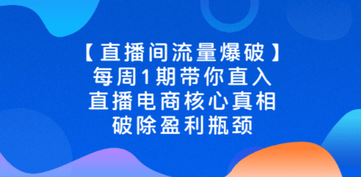 【直播间流量爆破】每周1期带你直入直播电商核心真相，破除盈利瓶颈