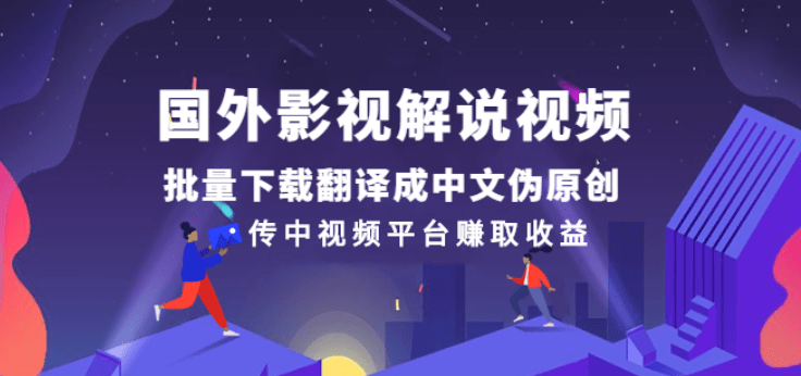 国外影视解说视频，批量下载翻译成中文伪原创，传中视频平台赚取收益