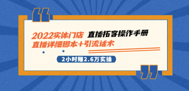 2022实体门店直播拓客操作手册，直播详细脚本+引流话术 2小时赚2.6万实操