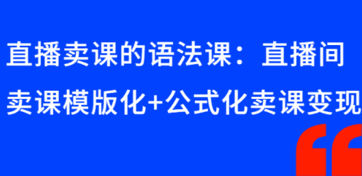 直播卖课的语法课：直播间卖课模版化+公式化卖课变现