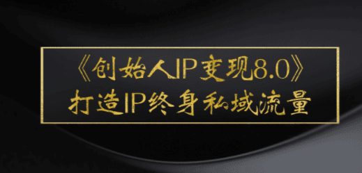 《创始人IP变现8.0》打造IP终身私域流量，干货满满