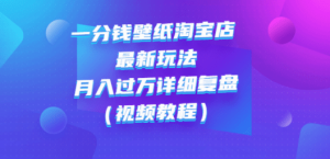 一分钱壁纸淘宝店 最新玩法：月入过万详细复盘（视频教程）