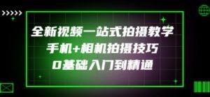 全新视频一站式拍摄教学：手机+相机拍摄技巧0基础入门到精通