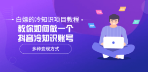 白嫖的冷知识项目教程，教你如何做一个抖音冷知识账号，多种变现方式