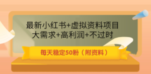 最新小红书+虚拟资料项目：大需求+高利润+不过时 每天稳定50粉