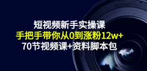 短视频新手实操课：手把手带你从0到涨粉12w+