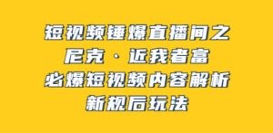 短视频锤爆直播间之：尼克·近我者富，必爆短视频内容解析，新规后玩法