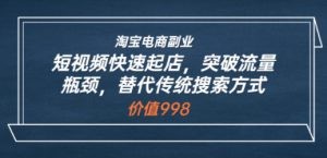 淘宝电商副业：短视频快速起店，突破流量瓶颈，替代传统搜索方式