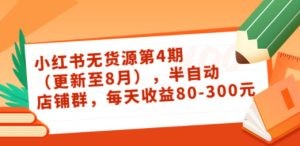 小红书无货源第4期，半自动店铺群，每天收益80-300