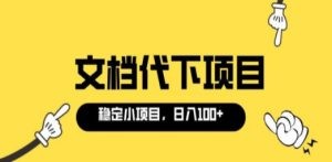 适合新手操作的付费文档代下项目，长期稳定，0成本日赚100＋