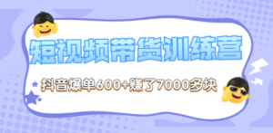 李鲆-短视频带货训练营第8期 抖音爆单600+赚了7000多块