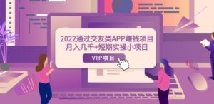 2022通过交友类APP赚钱项目：月入几千+短期实操小项目