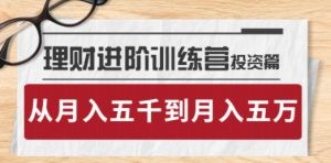 理财进阶训练营 · 投资篇：懂人性才懂赚钱，从月入五千到月入五万