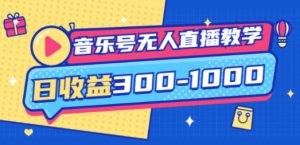 音乐号无人直播教学：按我方式预估日收益300-1000起（提供软件+素材制作）