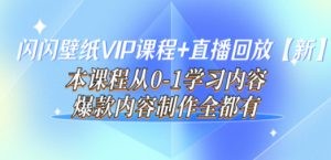 闪闪壁纸VIP课程+直播回放【新】本课程从0-1学习内容，爆款内容制作全都有