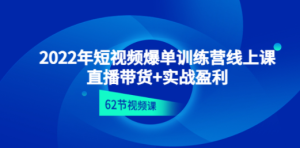 2022年短视频爆单训练营线上课：直播带货+实操盈利（62节视频课)