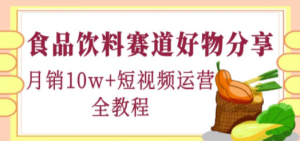 食品饮料赛道好物分享，月销10W+短视频运营全教程