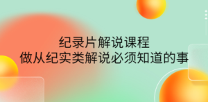 眼镜蛇电影：纪录片解说课程，做从纪实类解说必须知道的事