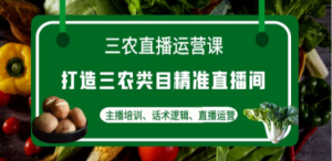 三农直播运营课：打造三农类目精准直播间，主播培训、话术逻辑、直播运营 ...