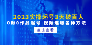 2023实操起号3天破百人，0粉0作品起号 视频连爆各种方