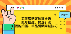 实体店获客运营秘诀：账号搭建-快速引流-团购拍摄-单品引爆同城技巧