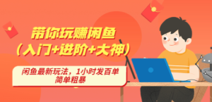 带你玩赚闲鱼（入门+进阶+大神），闲鱼最新玩法，1小时发百单，简单粗暴