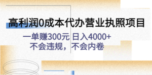 高利润0成本代办营业执照项目：一单赚300元 日入4000+不会违规，不会内卷