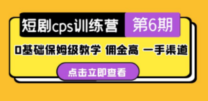 盗坤·短剧cps训练营第6期，0基础保姆级教学，佣金高，一手渠道