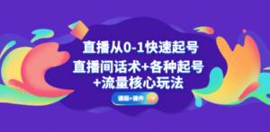 直播从0-1快速起号，直播间话术+各种起号+流量核心玩法(全套课程+课件)