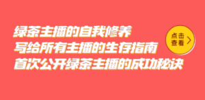 绿茶主播的自我修养，写给所有主播的生存指南，首次公开绿茶主播的成功秘诀 ...