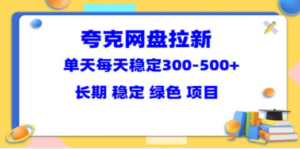 夸克网盘拉新项目：单天稳定300-500＋长期 稳定 绿色（教程+资料素材）