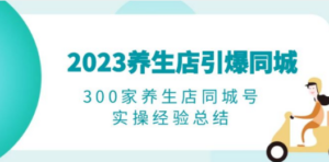 2023养生店·引爆同城，300家养生店同城号实操经验总结