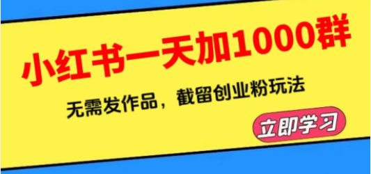 小红书一天加1000群，无需发作品，截留创业粉玩法 （附软件）