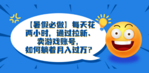 每天花两小时，通过拉新、卖游戏账号，如何躺着月入过万？