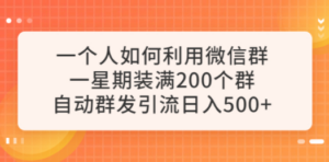 一个人如何利用微信群自动群发引流，一星期装满200个群，日入500+