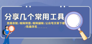 分享几个常用工具 直播录制/视频转图/视频编辑/公众号文章下载/改名