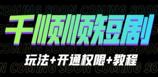 收费800多的千顺顺短剧玩法+开通权限+教程