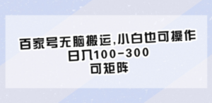 百家号无脑搬运,小白也可操作，日入100-300，可矩阵