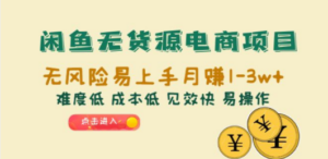 闲鱼无货源电商项目：无风险易上手月赚10000+难度低 成本低 见效快 易操作