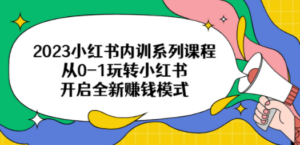 2023小红书内训系列课程，从0-1玩转小红书，开启全新赚钱模式