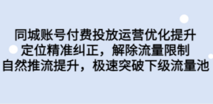 同城账号付费投放优化提升，定位精准纠正，解除流量限制，自然推流提…