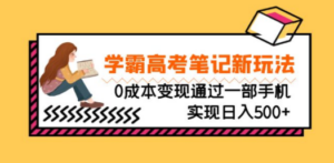 刚需高利润副业，学霸高考笔记新玩法，0成本变现通过一部手机实现日入500+ ...