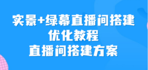 实景+绿幕直播间搭建优化教程，直播间搭建方案