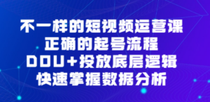 不一样的短视频 运营课，正确的起号流程，DOU+投放底层逻辑，快速掌握数… ...